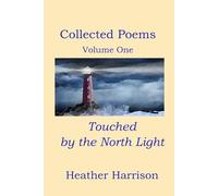 Collected Poems: Volume One: Touched by the North Light