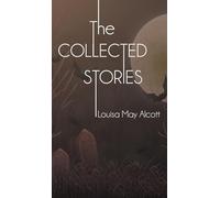 The Collected Stories of Louisa May Alcott
