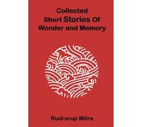 Collected Short Stories Of Wonder and Memory: Short Stories Of Wonder and Memory