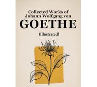 Collected Works of Johann Wolfgang von Goethe (Illustrated)