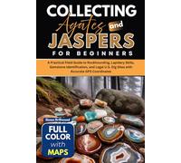 Collecting Agates and Jaspers for Beginners (FULL-COLOR): A Practical Field Guide to Rockhounding, Lapidary Skills, Gemstone Identification, and Legal U.S. Dig Sites with Accurate GPS Coordinates