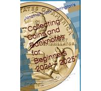 "Collecting Coins and Banknotes for Beginners 2024 - 2025" Author: Jonathan 'Jack' Harrington's: "The Essential 2024 - 2025 Guide to Starting Your ... Granding, and Valuing Paper Money