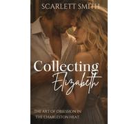 Collecting Elizabeth: The Art of Obsession in the Charleston Heat: 1