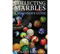 Collecting Marbles: A Beginner's Guide: Learn how to RECOGNIZE the Classic Marbles IDENTIFY the Nine Basic Marble Features PLAY the Old Game of Ringer