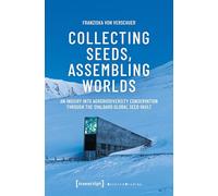 Collecting Seeds, Assembling Worlds: An Inquiry into Agrobiodiversity Conservation Through the Svalbard Global Seed Vault (Science Studies)