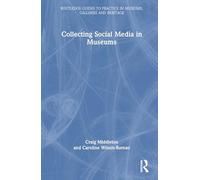 Collecting Social Media in Museums (Routledge Guides to Practice in Museums, Galleries and Heritage)