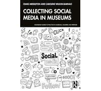Collecting Social Media in Museums (Routledge Guides to Practice in Museums, Galleries and Heritage)