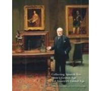 Collecting Spanish Art: Spain S Golden Age And America S Gilded A Ge