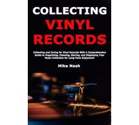 Collecting Vinyl Records: Collecting and Caring for Vinyl Records With A Comprehensive Guide to Organizing, Cleaning, Storing, and Displaying Your Music Collection for Long-Term Enjoyment