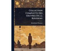 Collection Complette Des Oeuvres De J. J. Rousseau