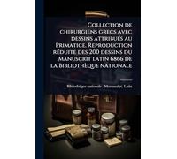 Collection de chirurgiens grecs avec dessins attribués au Primatice. Reproduction réduite des 200 dessins du Manuscrit latin 6866 de la Bibliothèque nationale