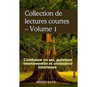 Collection de lectures courtes - Volume 1: Confiance en soi, guérison émotionnelle et croissance intérieure (Réflexions sur la vie : Lectures courtes)