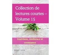 Collection de lectures courtes - Volume 15: Guérison, résilience et croissance (Réflexions sur la vie : Lectures courtes)