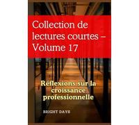 Collection de lectures courtes - Volume 17: Réflexions sur la croissance professionnelle (Réflexions sur la vie : Lectures courtes)