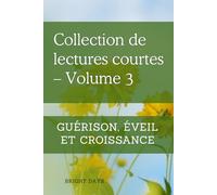 Collection de lectures courtes - Volume 3: Guérison, éveil et croissance (Réflexions sur la vie : Lectures courtes)