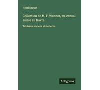 Collection de M. F. Wanner, ex-consul suisse au Havre: Tableaux anciens et moderne