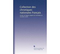 Collection des chroniques nationales français: écrites en langue vulgaire du treizième au seizième siècle