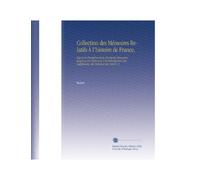 Collection des Mémoires Relatifs À l'histoire de France,: Depuis la Fondation de la Monarchie Française Jusqu'au 13e Siècle Avec Une Introduction, des Supplémens, des Notices et des Notes V. 8