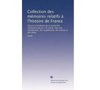 Collection des mémoires relatifs à l'histoire de France: Depuis la fondation de la monarchie française jusqu'au 13e siècle; avec une introduction, des supplémens, des notices et des notes: Volume 12
