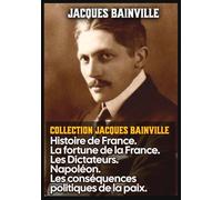 Collection Jacques Bainville : Histoire de France. La fortune de la France. Les Dictateurs. Napoléon. Les conséquences politiques de la paix.: Édition originale et intégral