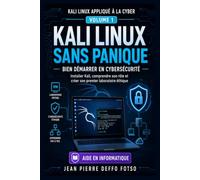 Collection : Kali Linux appliqué à la Cyber Volume 1: Kali Linux Sans Panique - Bien démarrer en cybersécurité: Installer Kali, comprendre son rôle et créer son premier laboratoire éthique