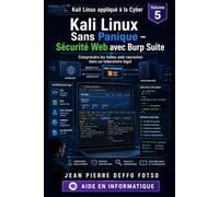 Collection : Kali Linux appliqué à la Cyber Volume 5 : Kali Linux Sans Panique - Sécurité Web avec Burp Suite: Comprendre les failles web courantes dans un laboratoire légal
