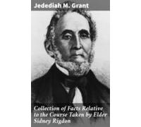Collection Of Facts Relative To The Course Taken By Elder Sidney Rigdo