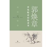 Collection of Guo Huanzhang's Clinical Experience in Orthopedics and Traumatology/郭焕章骨伤临证经验荟萃