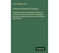 Collection Olmade de Toulouse: Tableaux anciens, parmi lesquels on remarque tre-beau portrait de la Duchesse de Bourgogne par Detroy, magnifique buste en marbre de Mme Vigée Lebrun