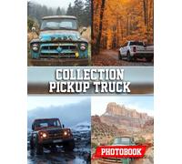 Collection Pickup Truck Photo Book: truck Picture Collection Explore Vintage And Modern Trucks In A Stunning Compilation Of Automotive Photography