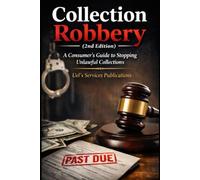 Collection Robbery 2nd Edition: A Consumer's Guide to Stopping Unlawful Collections