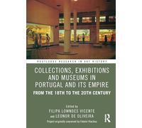 Collections, Exhibitions and Museums in Portugal and Its Empire: From the 18th to the 20th century (Routledge Research in Art History)