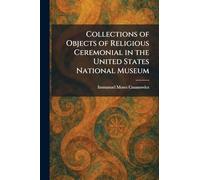 Collections of Objects of Religious Ceremonial in the United States National Museum