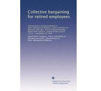 Collective bargaining for retired employees: Hearing before the Subcommittee on Labor-Management Relations of the Committee on Education and Labor, ... session, on H.R. 13535 ... September 19, 1978