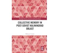 Collective Memory in Post-Soviet Kaliningrad Oblast (Routledge Histories of Central and Eastern Europe)