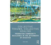 Collective Trauma, Collective Healing: Promoting Community Resilience in the Aftermath of Disaster (Routledge Mental Health Classic Editions)