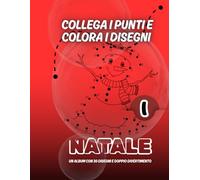 Collega i punti e colora i disegni NATALE -1: Un album con 30 disegni e doppio divertimento (Unisci i puntini)