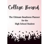 College Bound: The Ultimate Readiness Planner for the High School Student