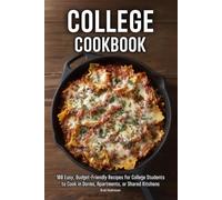 College Cookbook: 100 Easy, Budget-Friendly Recipes for College Students to Cook in Dorms, Apartments, or Shared Kitchens