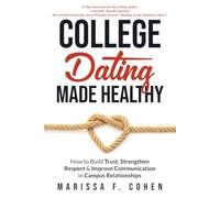 College Dating Made Healthy:: How to Build Trust, Strengthen Respect & Improve Communication in Campus Relationships (Healing From Emotional Abuse Philosophy)