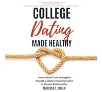 College Dating Made Healthy: How to Build Trust, Strengthen Respect & Improve Communication in Campus Relationships (Healing From Emotional Abuse Philosophy)