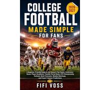 COLLEGE FOOTBALL 2026-2027 MADE SIMPLE FOR FANS: A Beginner-Friendly Guide To The Season Top Teams, Conference Races, Player Breakouts, Transfer ... Matchups, And Expert Season Predictions