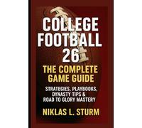 College Football 26: The Complete Game Guide: Strategies, Playbooks, Dynasty Tips & Road to Glory Mastery