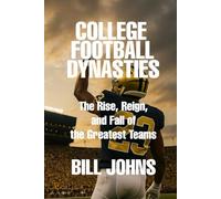 College Football Dynasties: The Rise, Reign, and Fall of the Greatest Teams (Saturdays of Legend)