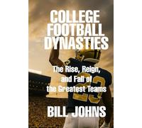 College Football Dynasties: The Rise, Reign, and Fall of the Greatest Teams (Saturdays of Legend)