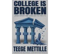 College Is Broken: (And what we can all do to fix it)