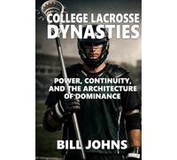 College Lacrosse Dynasties: Power, Continuity, and the Architecture of Dominance (The Sacred Game)