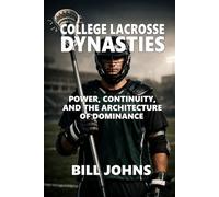 College Lacrosse Dynasties: Power, Continuity, and the Architecture of Dominance (The Sacred Game)
