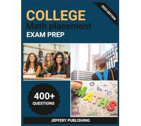 College Math Placement Exam Prep 2025: Comprehensive Test Prep with Practice Problems, Mathematical Concepts, and Essential Knowledge for Optimal Course Placement Success