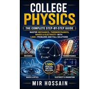 College Physics The Complete Step-by-Step Guide: Master Mechanics, Thermodynamics, Waves & Electricity with 1,500+ Problems and Full Solutions